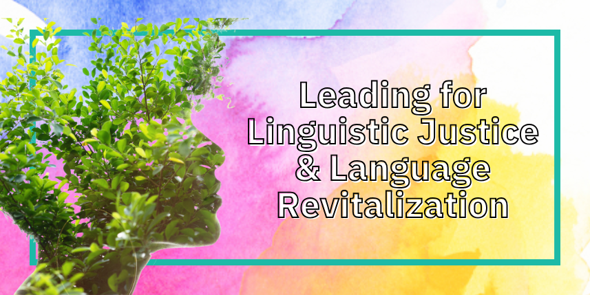 Leading for Linguistic Justice & Language Revilatization