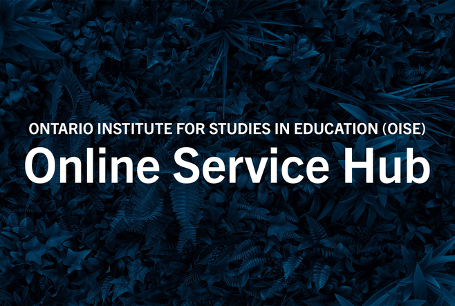 A graphic that reads Ontario Institute for Studies in Education (OISE) Online Service Hub and a background of leaves in blue.