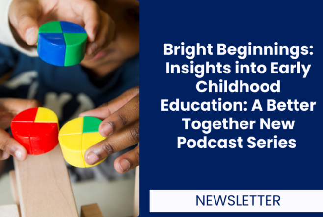 Bright Beginnings: Insights into Early Childhood Education: A Better Together New Podcast Series 