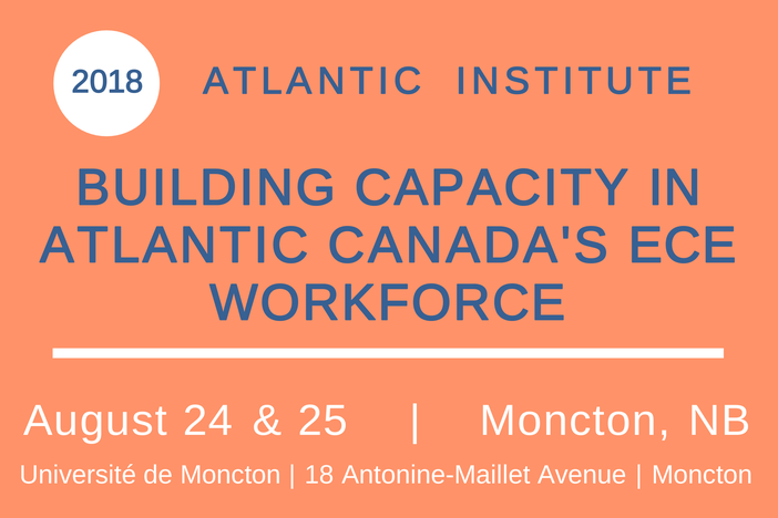 A title screen that says "2018 Atlantic Institute. Building Capacity in Atlantic Canada's ECE Workforce. August 24 & 25 | Moncton NB".