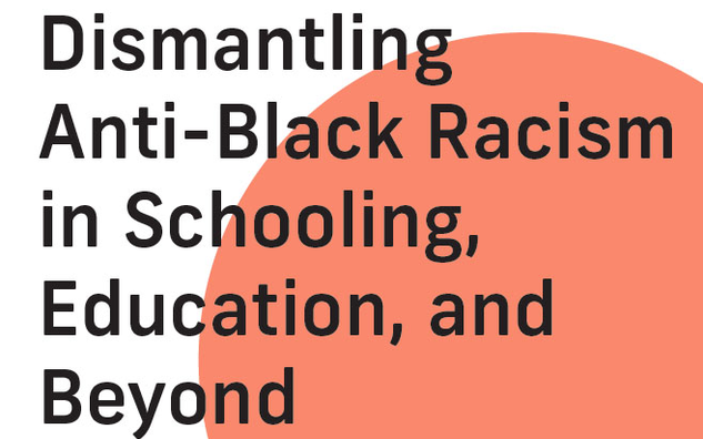 A cover that reads "Dismantling Anti-Black Racism in Schooling, Education, and Beyond", with an orange circle in the background.