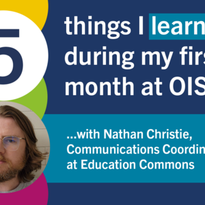 5 things I learned during my first month at OISE, with Nathan Christie, Communications Coordinator at Education Commons