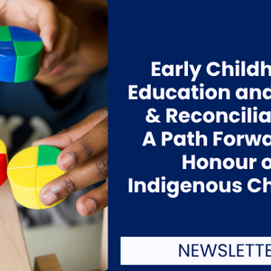 Early Childhood Education and Truth & Reconciliation: A Path Forward in Honour of Indigenous Children