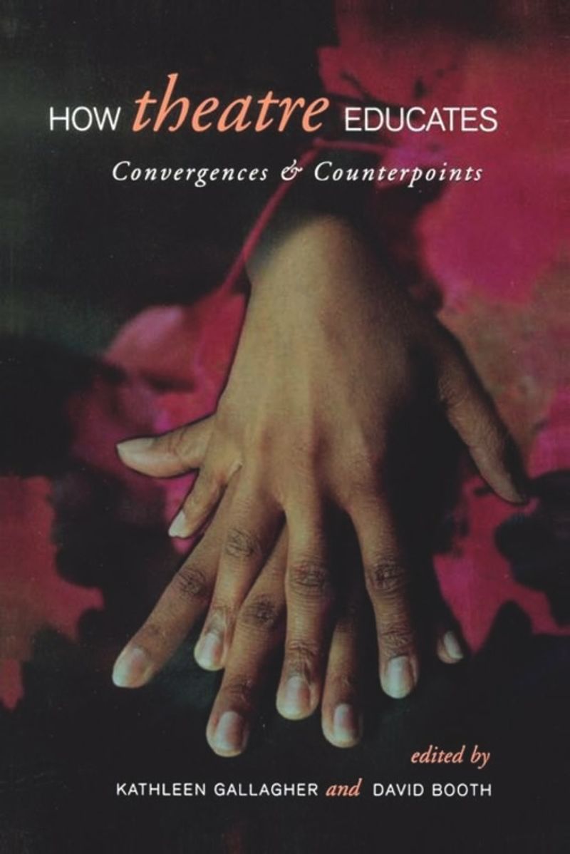 Cover - How Theatre Educates Convergences and Counterpoints with Artists, Scholars, and Advocates