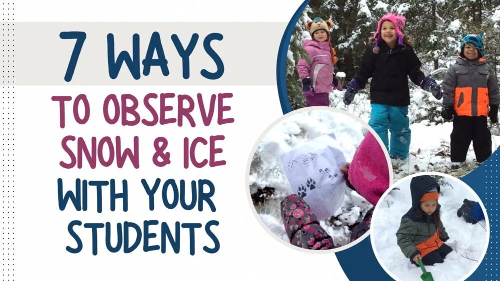 Students playing in snow with a title that reads, "7 Ways to Observe Snow & Ice With Your Students".
