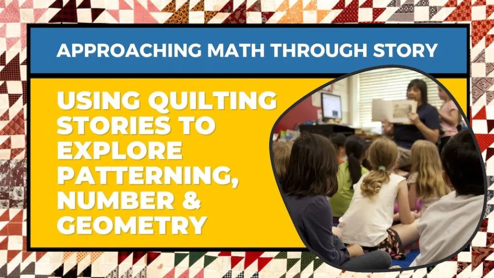 A header image with children listening to a book being read aloud by an instructor, and a title that reads, "Approaching Math Through Story, Using Quilting Stories to Explore Patterning, Number & Geometry".
