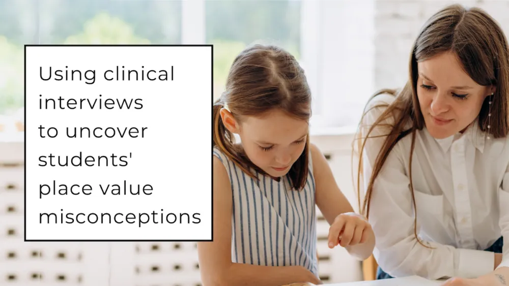 An instructor working with a student. A title reads, "Using clinical interviews to uncover students' place value misconceptions".