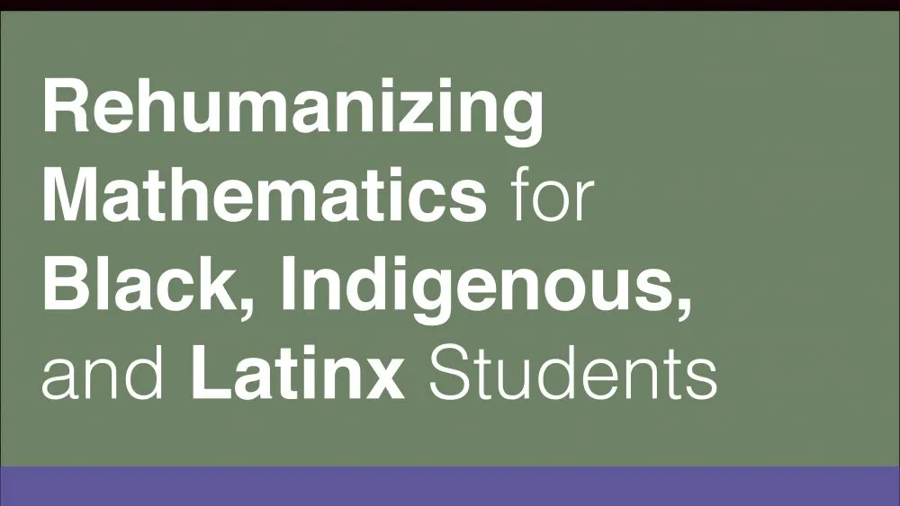 Rehumanizing Mathematics for Black, Indigenous and Latinx Students